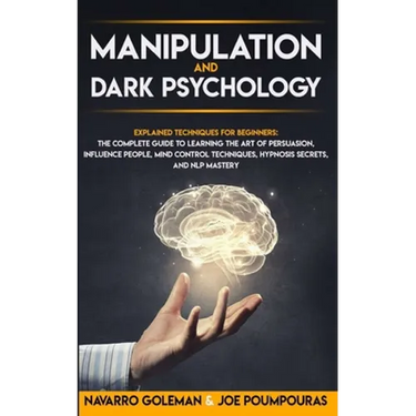 Manipulation and Dark Psychology: : Explained Techniques for Beginners: The Complete Guide to Learning the Art of Persuasion, Influence People, Mind C