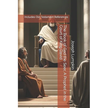 The Book of Gad the Seer, A Prophet in the Court of King David: Includes Old Testament References