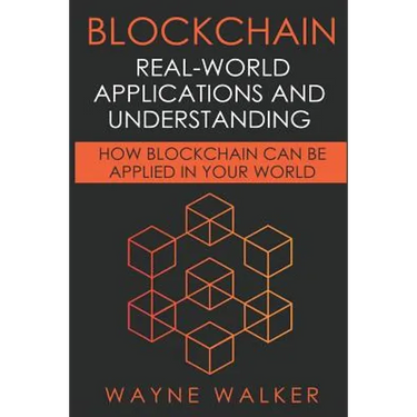 Blockchain: Real-World Applications And Understanding: How Blockchain Can Be Applied In Your World