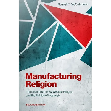 Manufacturing Religion: The Discourse on Sui Generis Religion and the Politics of Nostalgia