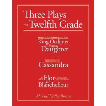 Three Plays for Twelfth Grade: King Oedipus had a Daughter; Cassandra; Flor and Blanchefleur