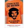 Exposing the Real Che Guevara: And the Useful Idiots Who Idolize Him