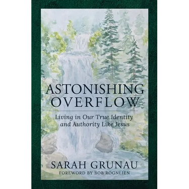 Astonishing Overflow: Living in Our True Identity and Authority Like Jesus
