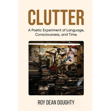 Clutter: A Poetic Experiment of Language, Consciousness, and Time