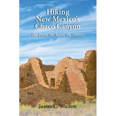 Hiking New Mexico's Chaco Canyon: The Trails, the Ruins, the History