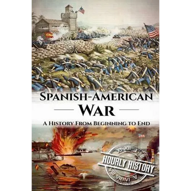 Spanish American War: A History From Beginning to End