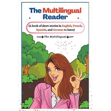 The Multilingual Reader: A book of short stories in English, French, Spanish, and German to learn.