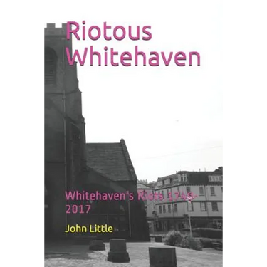 Riotous Whitehaven: Whitehaven's Riots 1749-2017