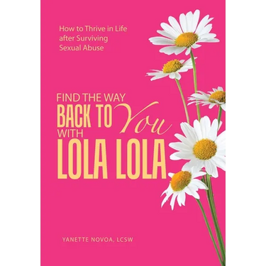 Find the Way Back to You with Lola Lola: How to Thrive in Life after Surviving Sexual Abuse