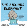 The Anxious Elephant: A Children's Book About Overthinking, Being Realistic, and Managing Your Emotions