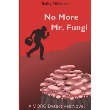 No More Mr. Fungi: A MORGIDetectives Novel