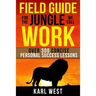 Field Guide for the Jungle We Call Work: Over 300 Concise Personal Success Lessons
