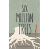 Six Million Trees