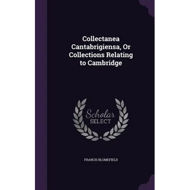 Collectanea Cantabrigiensa, Or Collections Relating to Cambridge
