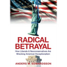 Radical Betrayal: How Liberals & Neoconservatives Are Wrecking American Exceptionalism