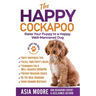 The Happy Cockapoo: Raise Your Puppy to a Happy, Well-Mannered Dog
