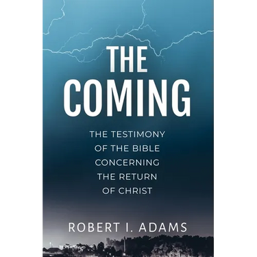 The Coming: The Testimony of the Bible Concerning the Return of Christ
