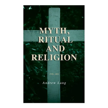 Myth, Ritual and Religion (Vol. 1&2): Complete Edition