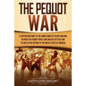 The Pequot War: A Captivating Guide to the Armed Conflict in New England between the Pequot People and English Settlers and Its Role in the History of