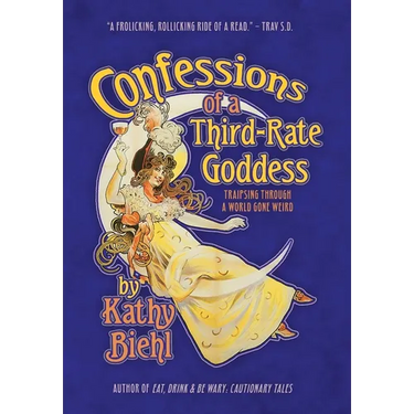 Confessions of a Third-Rate Goddess: Traipsing Through A World Gone Weird