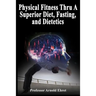 Physical Fitness Thru A Superior Diet, Fasting, and Dietetics