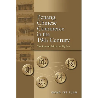 Penang Chinese Commerce in the 19th Century: The Rise and Fall of the Big Five