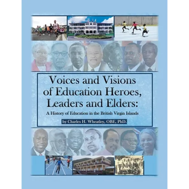 Voices and Visions of Education Heroes, Leaders, and Elders: A History of Education in the British Virgin Islands