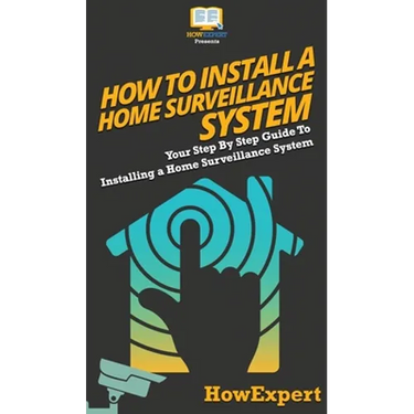 How To Install a Home Surveillance System: Your Step By Step Guide To Installing a Home Surveillance System
