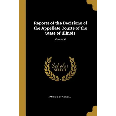 Reports of the Decisions of the Appellate Courts of the State of Illinois; Volume XI