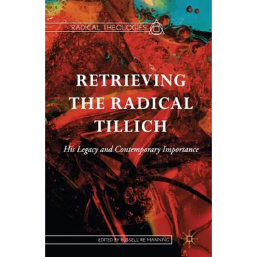 Retrieving the Radical Tillich: His Legacy and Contemporary Importance