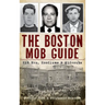 The Boston Mob Guide: Hit Men, Hoodlums & Hideouts