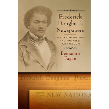 Frederick Douglass's Newspapers: Black Organizing and the Press for Freedom