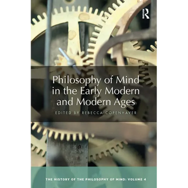 Philosophy of Mind in the Early Modern and Modern Ages: The History of the Philosophy of Mind, Volume 4
