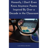 Honestly, I Don't Even Know Anymore: Poems Inspired By Over a Decade in the Classroom