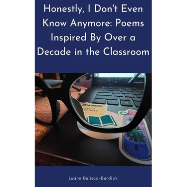 Honestly, I Don't Even Know Anymore: Poems Inspired By Over a Decade in the Classroom