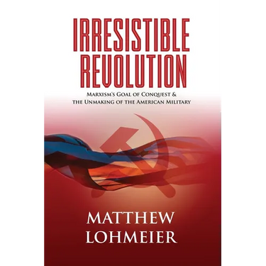 Irresistible Revolution: Marxism's Goal of Conquest & the Unmaking of the American Military