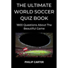 The Ultimate World Soccer Quiz Book: 1800 Questions About The Beautiful Game