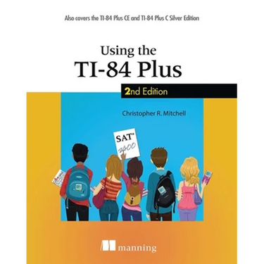 Using the Ti-84 Plus: Also Covers the Ti-84 Plus CE and Ti-84 Plus C Silver Edition
