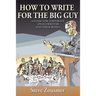 How To Write For The Big Guy: A Guide For Corporate Speechwriters and Their Bosses