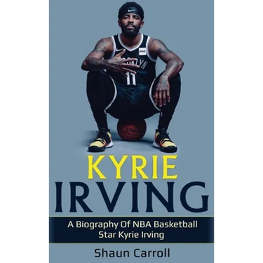 Kyrie Irving: A biography of NBA basketball star Kyrie Irving