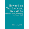 How to Save Your Smile and Your Wallet: Dentistry: Myths and Realities, A Patient' Guide