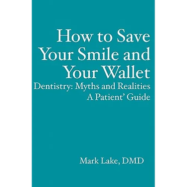 How to Save Your Smile and Your Wallet: Dentistry: Myths and Realities, A Patient' Guide