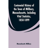 Centennial History of the Town of Millbury, Massachusetts, Including Vital Statistics, 1850-1899