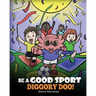 Be A Good Sport, Diggory Doo!: A Story About Good Sportsmanship and How To Handle Winning and Losing
