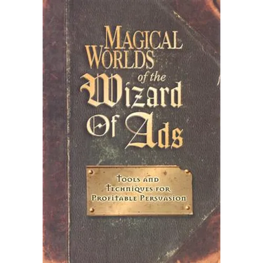 Magical Worlds of the Wizard of Ads: Tools and Techniques for Profitable Persuasion