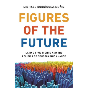 Figures of the Future: Latino Civil Rights and the Politics of Demographic Change