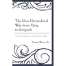 The Non-Hierarchical Way from Yijing to Jeongyeok: A New Paradigm for East Meeting West