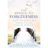 The Bridge to Forgiveness: Stories and Prayers for Finding God and Restoring Wholeness