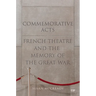 Commemorative Acts: French Theatre and the Memory of the Great War