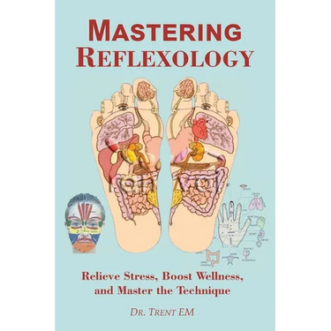 Mastering Reflexology: Relieve Stress, Boost Wellness, and Master the Technique